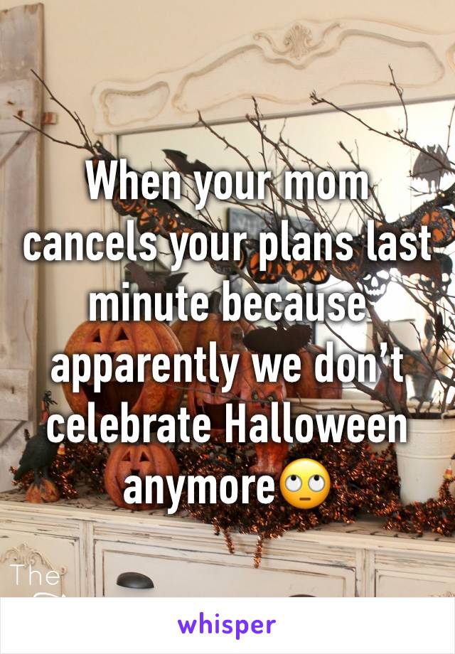 When your mom cancels your plans last minute because apparently we don’t celebrate Halloween anymore🙄
