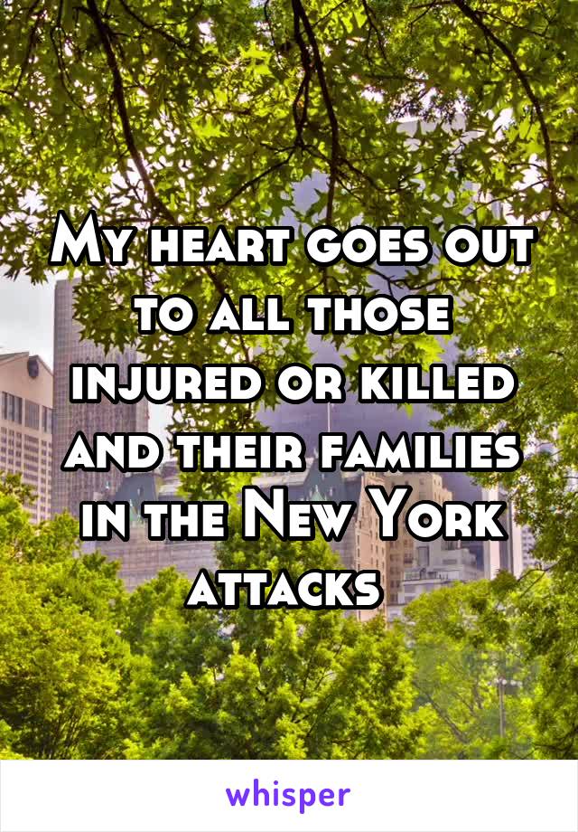 My heart goes out to all those injured or killed and their families in the New York attacks 