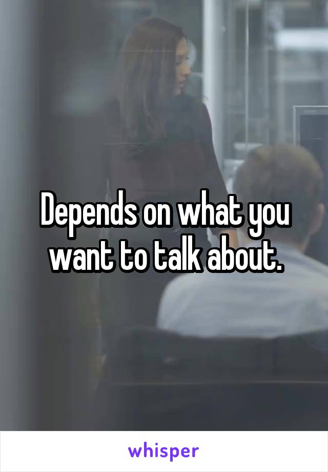 Depends on what you want to talk about.