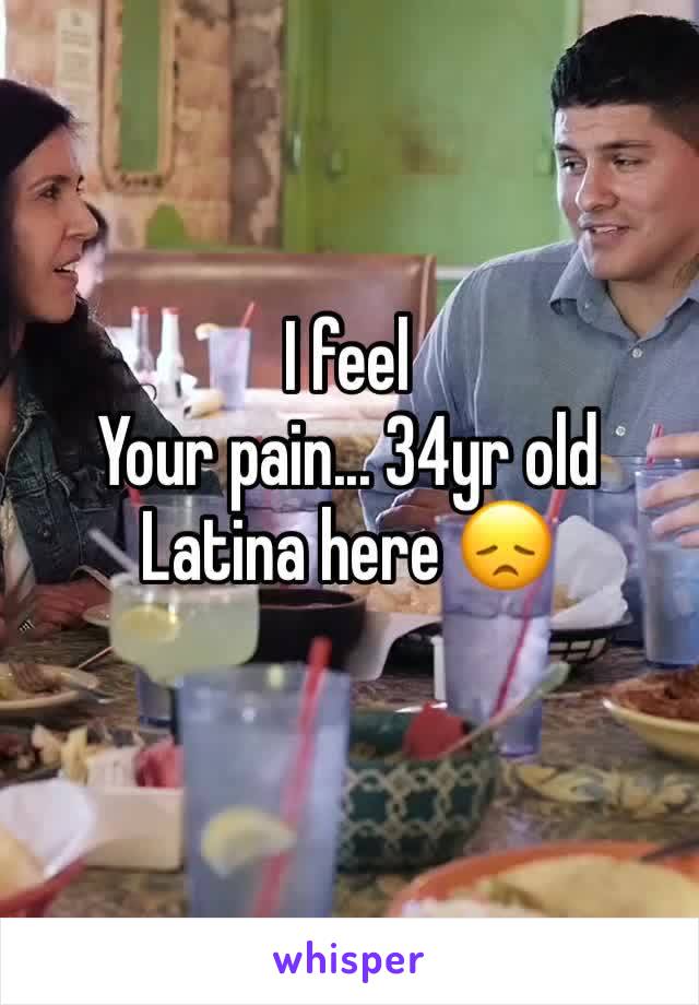 I feel
Your pain... 34yr old
Latina here 😞