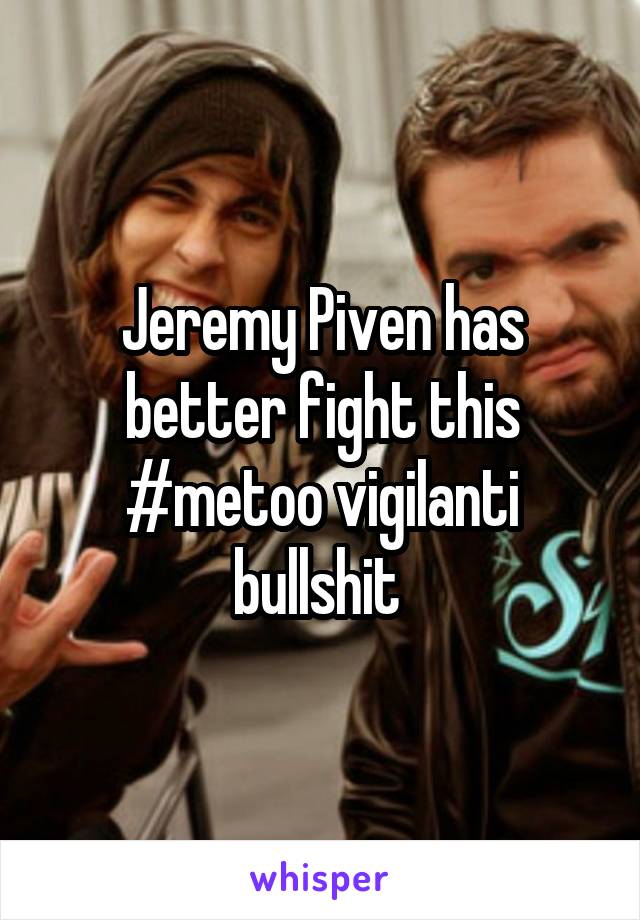Jeremy Piven has better fight this #metoo vigilanti bullshit 