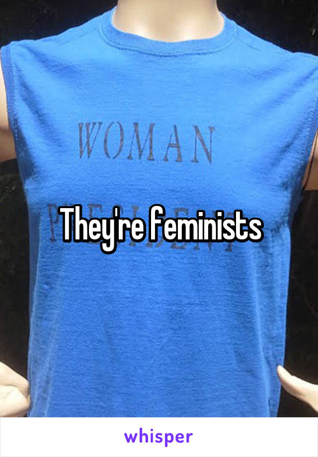 They're feminists