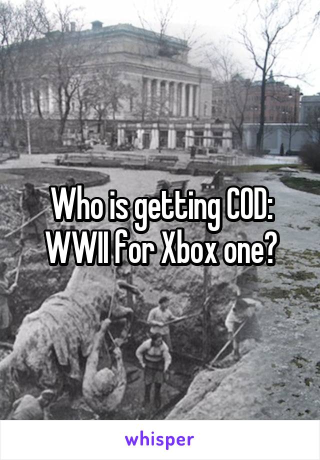 Who is getting COD: WWII for Xbox one?