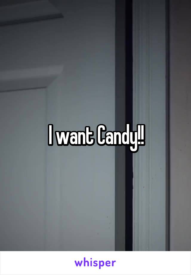 I want Candy!!