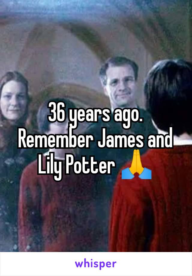 36 years ago. Remember James and Lily Potter 🙏