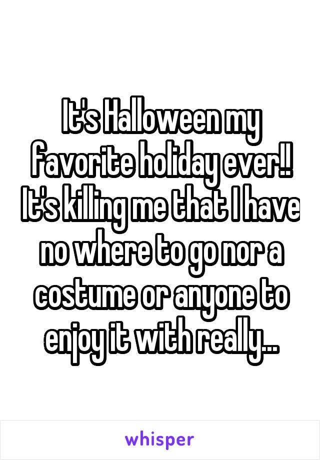 It's Halloween my favorite holiday ever!! It's killing me that I have no where to go nor a costume or anyone to enjoy it with really...