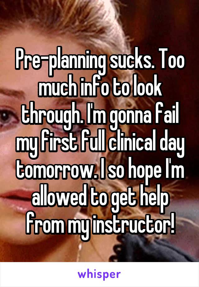Pre-planning sucks. Too much info to look through. I'm gonna fail my first full clinical day tomorrow. I so hope I'm allowed to get help from my instructor!
