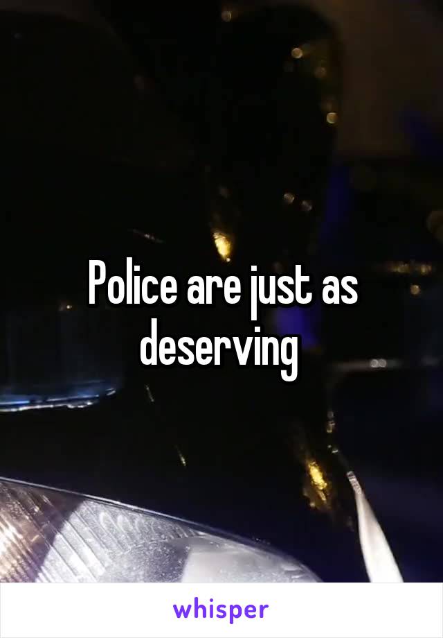 Police are just as deserving 