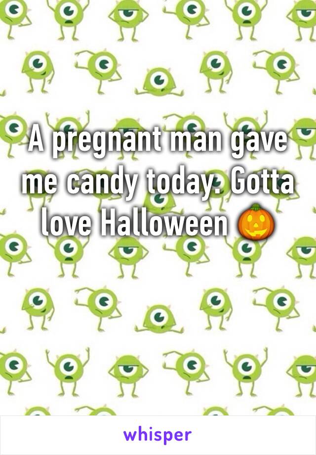 A pregnant man gave me candy today. Gotta love Halloween 🎃