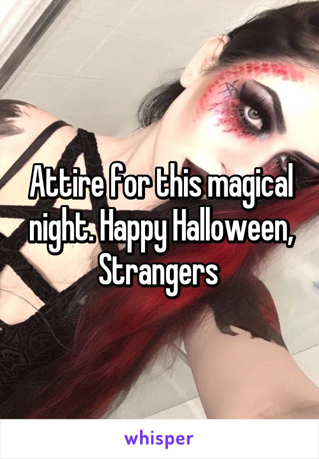 Attire for this magical night. Happy Halloween, Strangers 