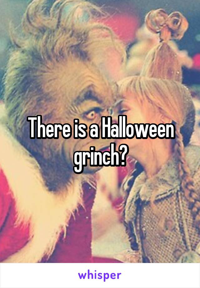 There is a Halloween grinch?