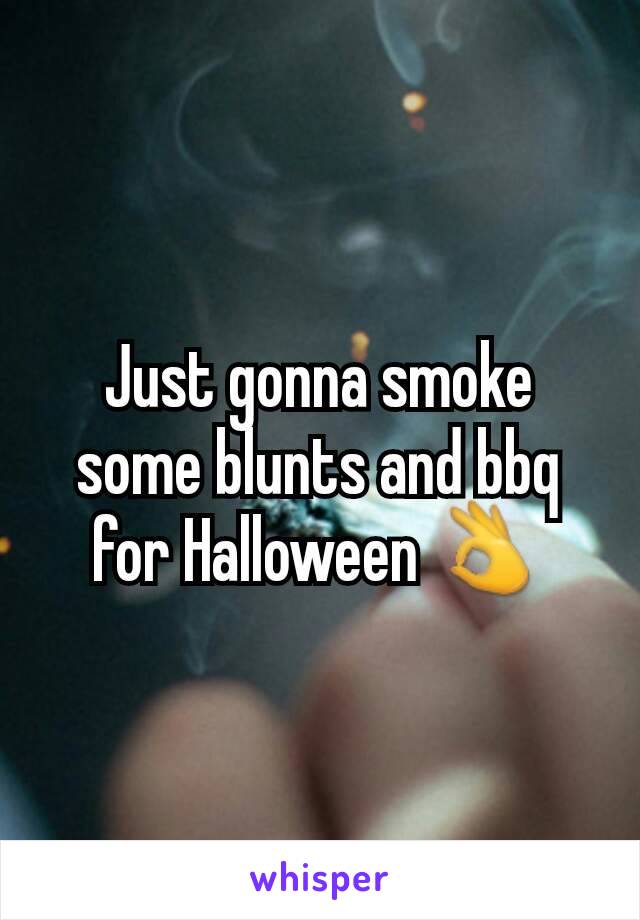 Just gonna smoke some blunts and bbq for Halloween 👌