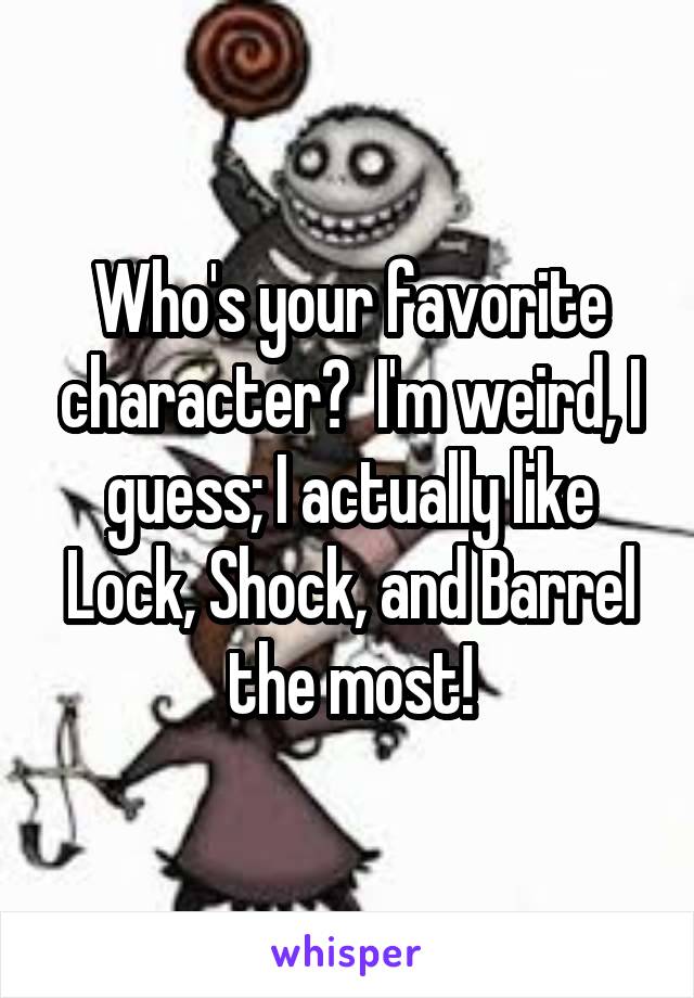 Who's your favorite character?  I'm weird, I guess; I actually like Lock, Shock, and Barrel the most!