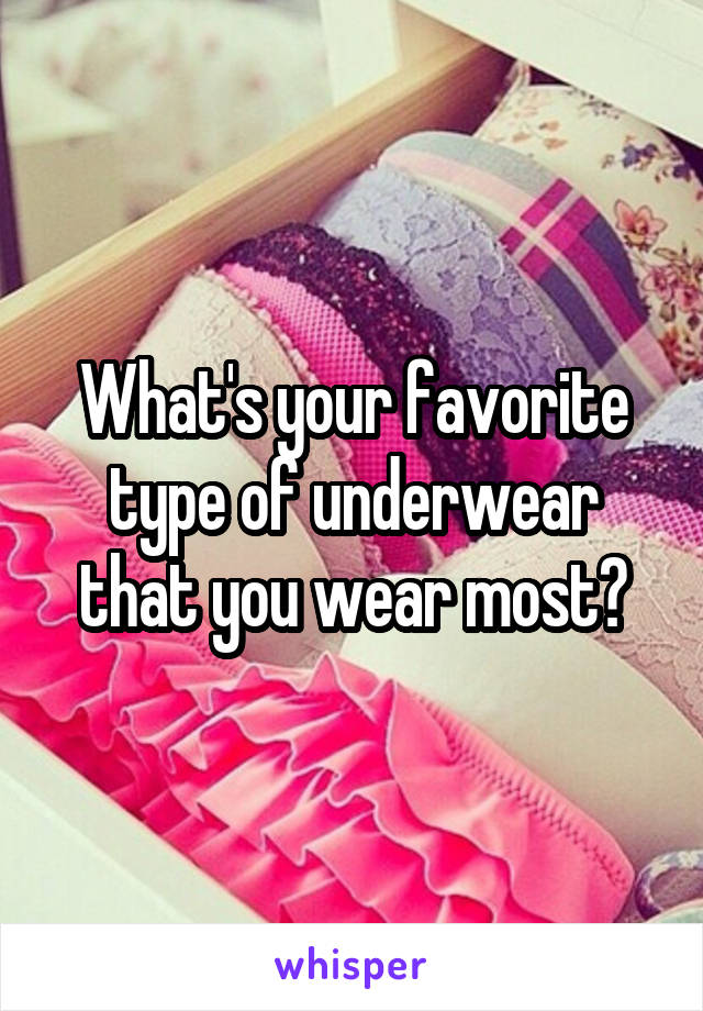 What's your favorite type of underwear that you wear most?