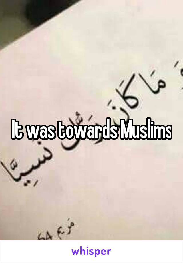 It was towards Muslims