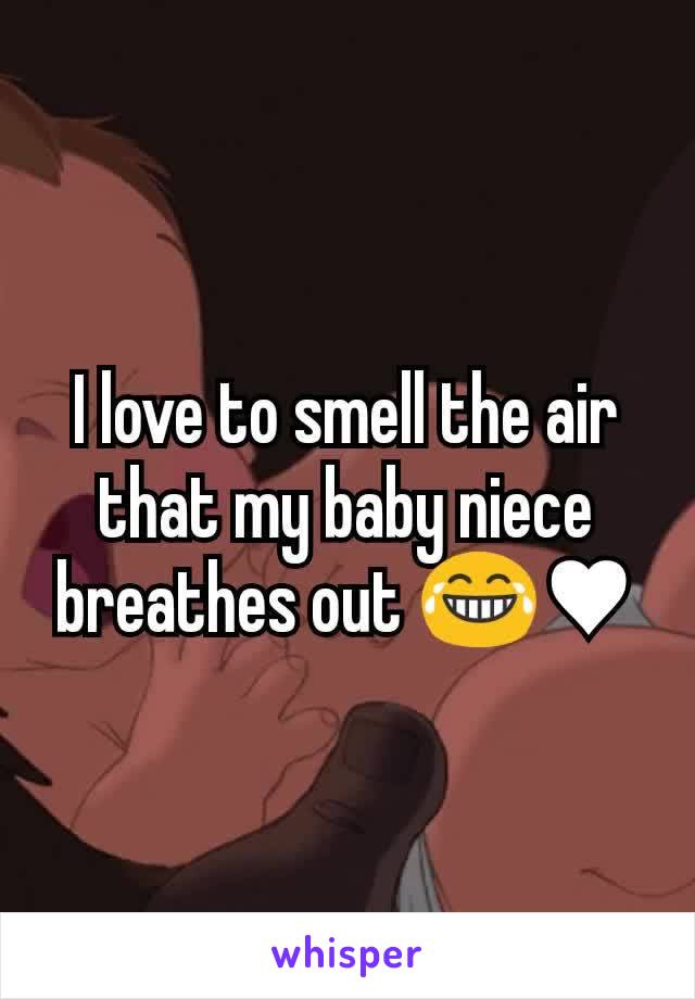 I love to smell the air that my baby niece breathes out 😂♥