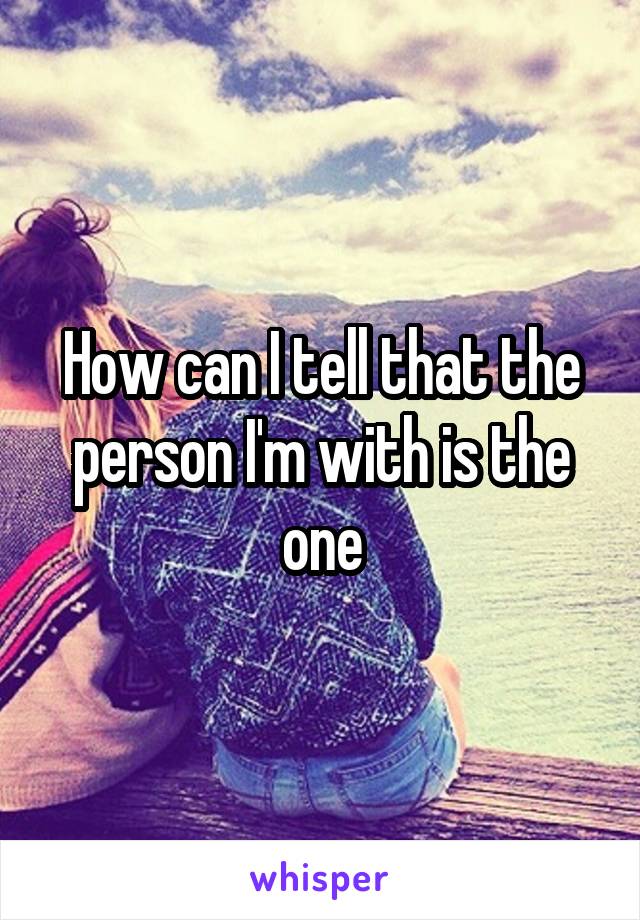 How can I tell that the person I'm with is the one