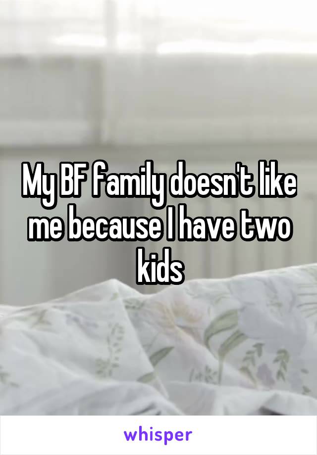 My BF family doesn't like me because I have two kids