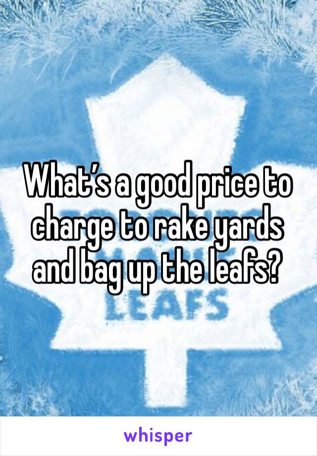 What’s a good price to charge to rake yards and bag up the leafs?