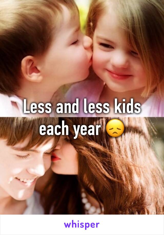 Less and less kids each year 😞