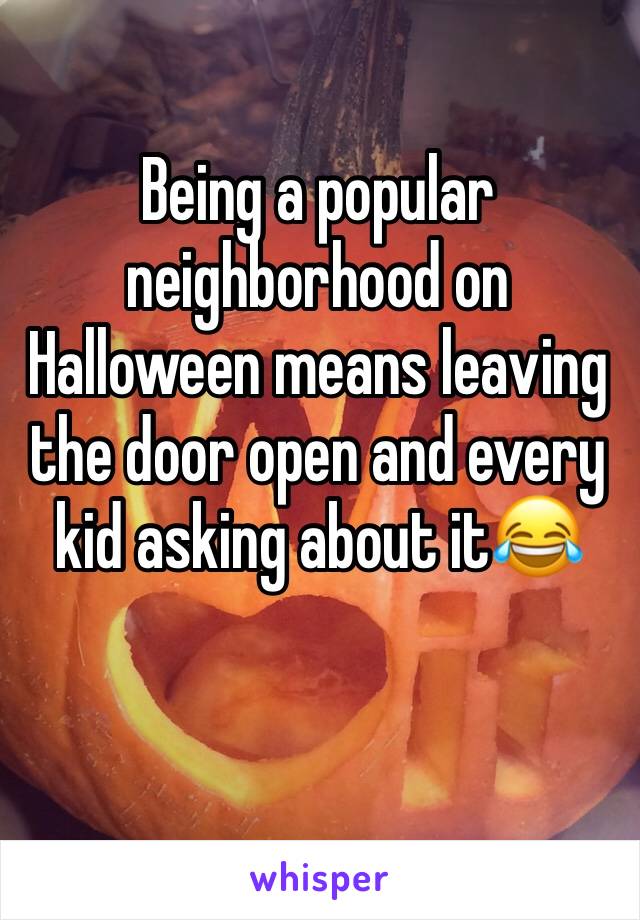 Being a popular neighborhood on Halloween means leaving the door open and every kid asking about it😂