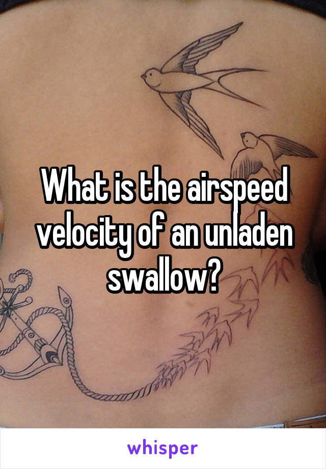 What is the airspeed velocity of an unladen swallow?