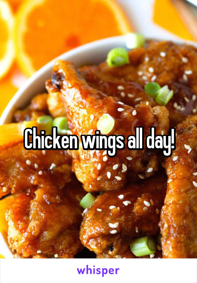 Chicken wings all day!