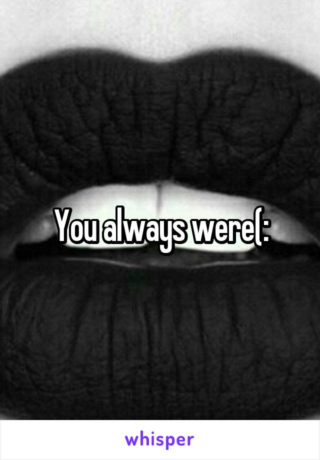 You always were(: