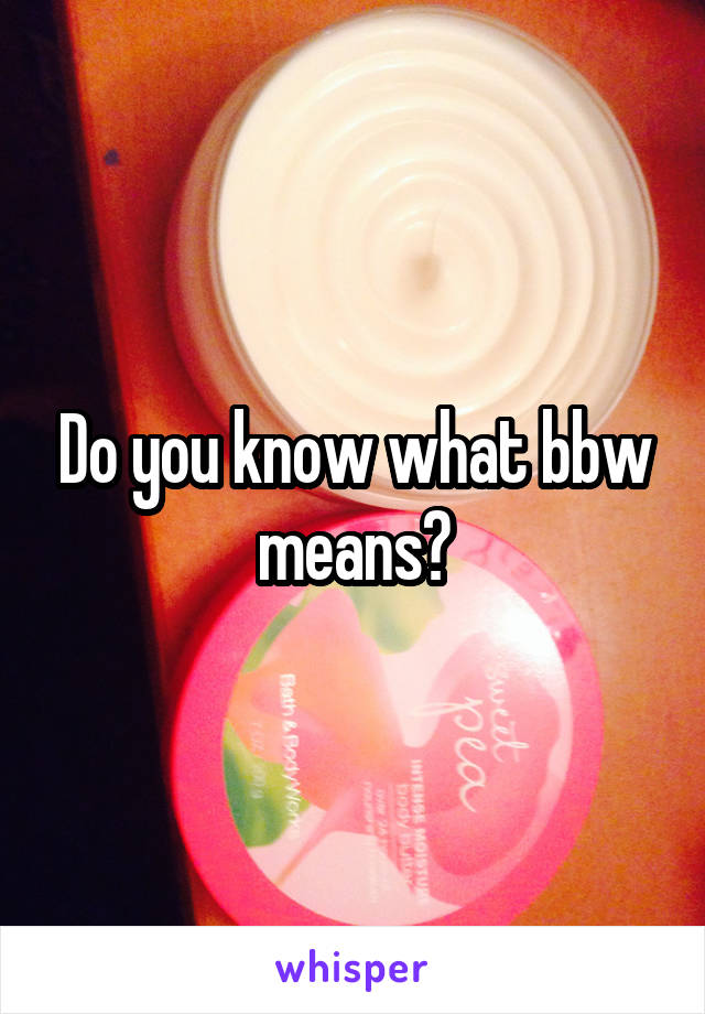 Do you know what bbw means?