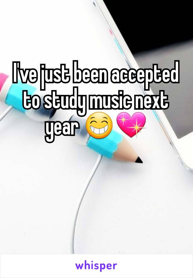 I've just been accepted to study music next year 😁💖