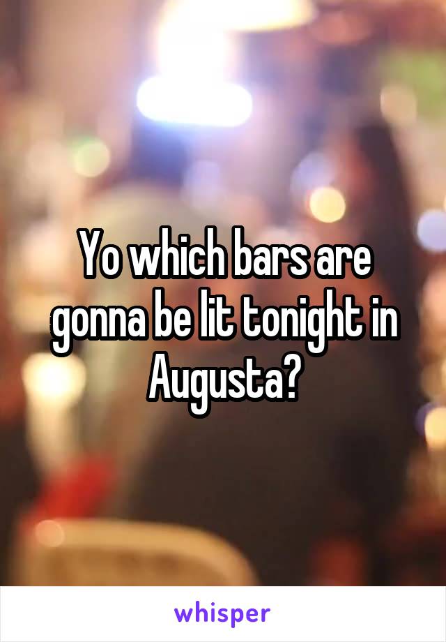 Yo which bars are gonna be lit tonight in Augusta?