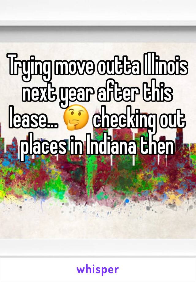 Trying move outta Illinois next year after this lease... 🤔 checking out places in Indiana then