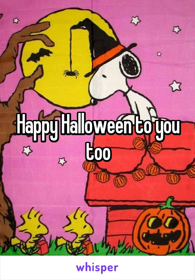 Happy Halloween to you too