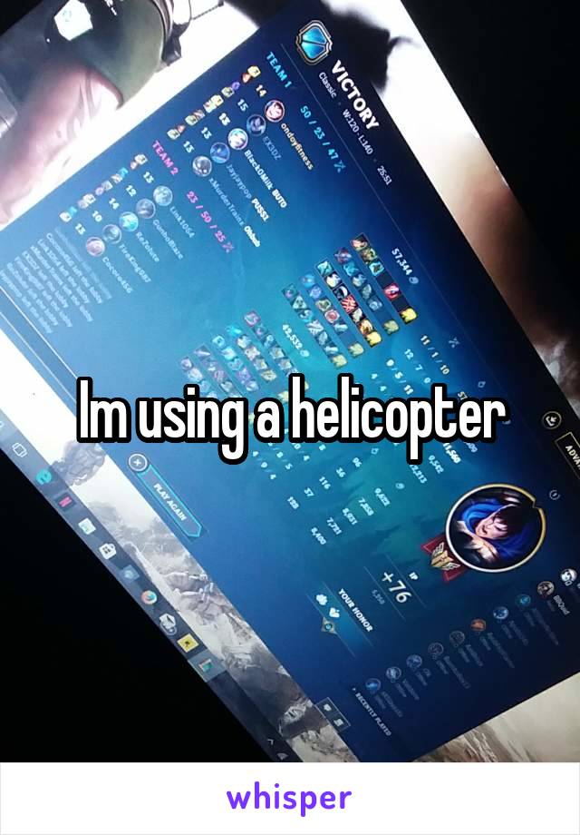 Im using a helicopter