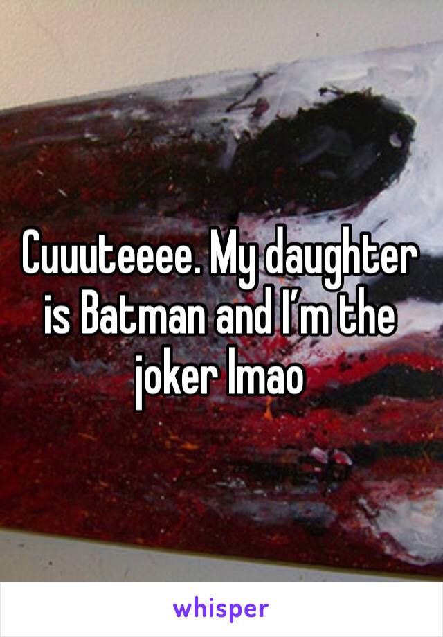 Cuuuteeee. My daughter is Batman and I’m the joker lmao