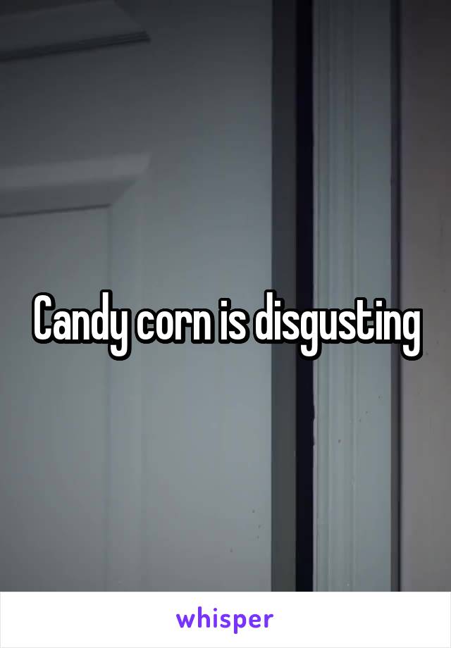Candy corn is disgusting