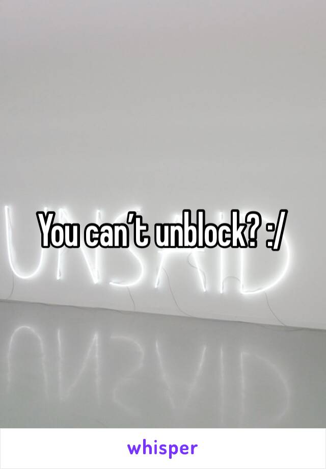 You can’t unblock? :/