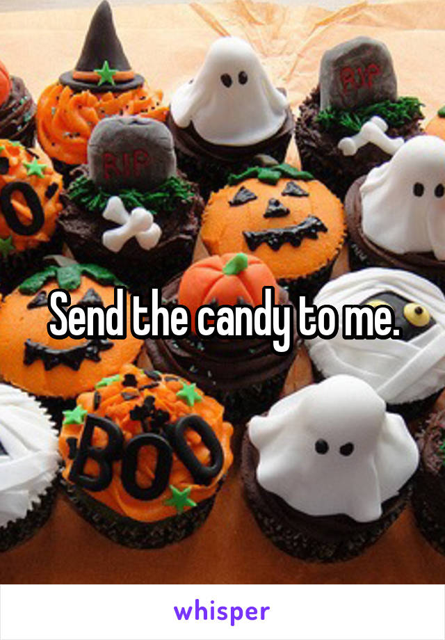 Send the candy to me.
