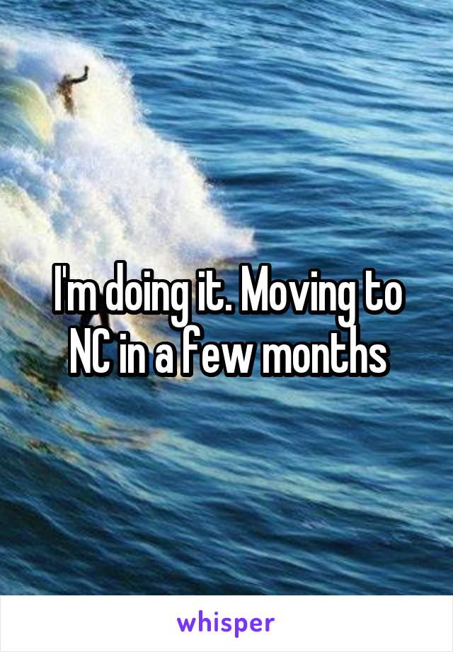 I'm doing it. Moving to NC in a few months