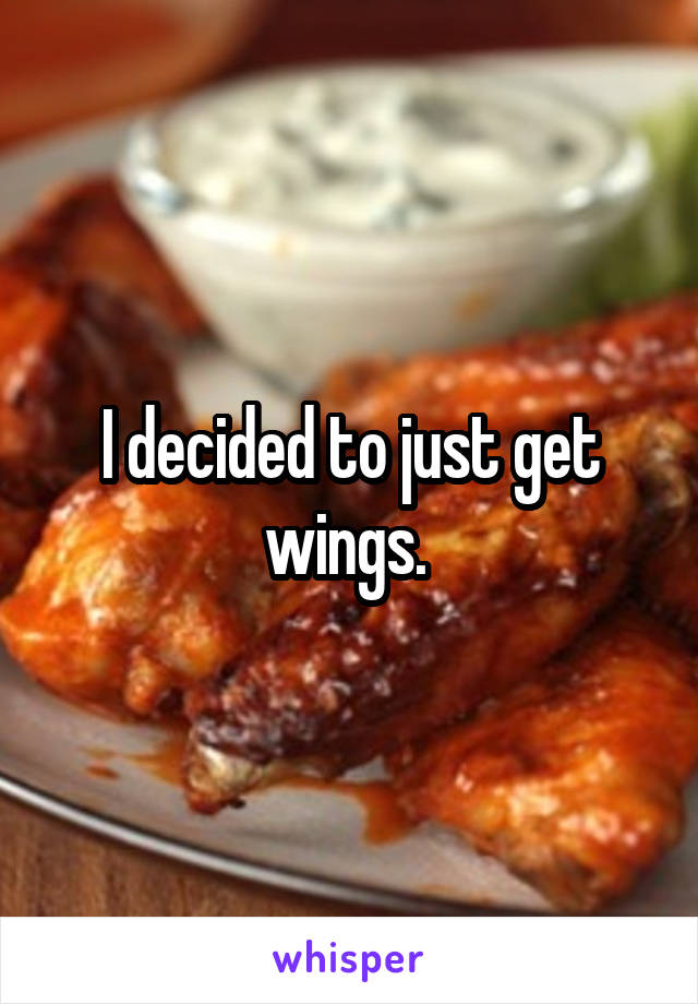 I decided to just get wings. 