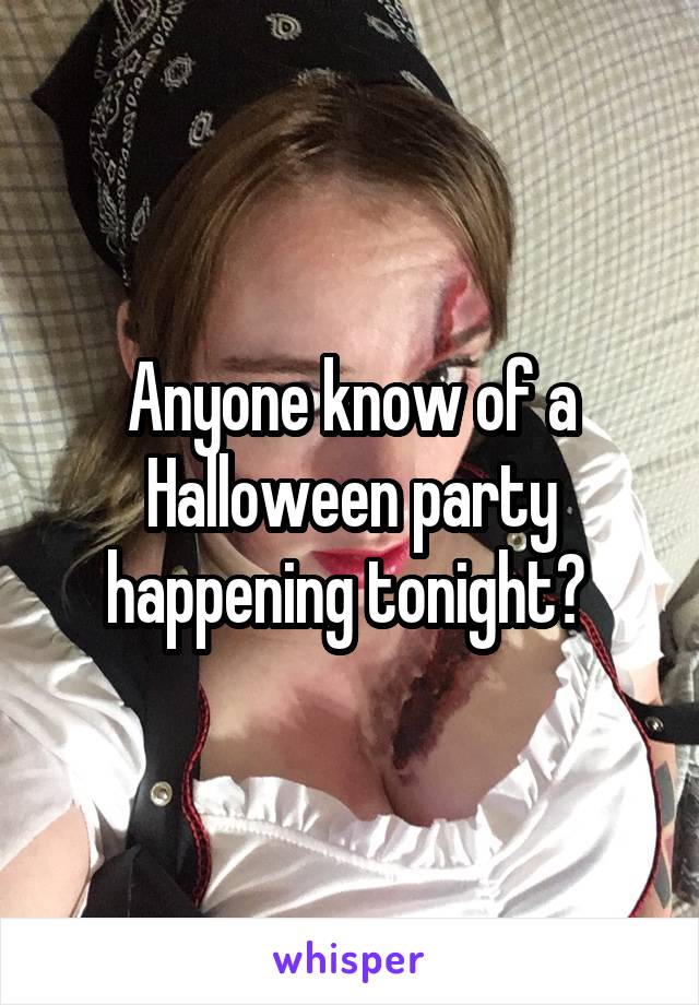 Anyone know of a Halloween party happening tonight? 
