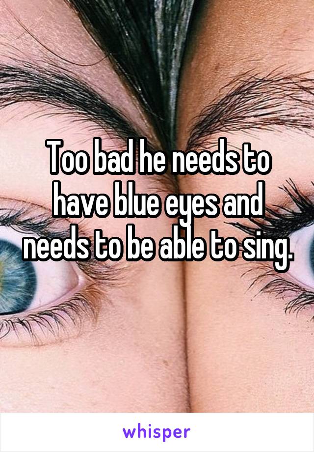 Too bad he needs to have blue eyes and needs to be able to sing. 