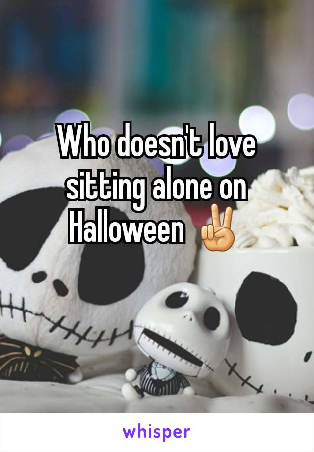 Who doesn't love sitting alone on Halloween ✌