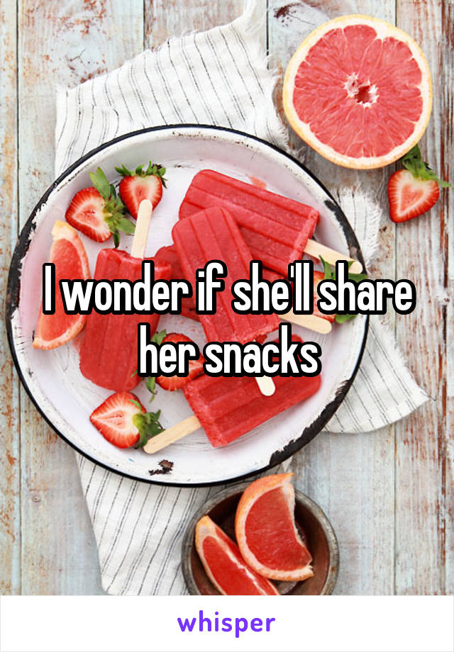 I wonder if she'll share her snacks