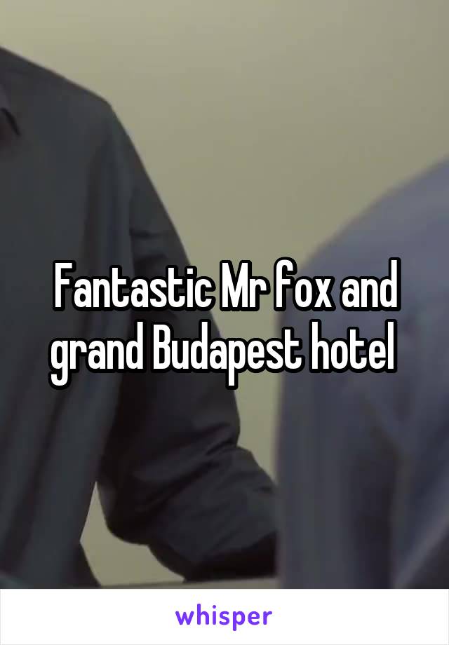 Fantastic Mr fox and grand Budapest hotel 