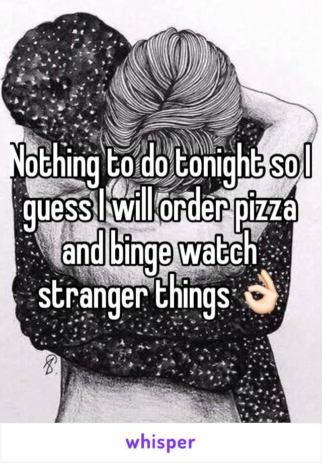 Nothing to do tonight so I guess I will order pizza and binge watch stranger things 👌🏻