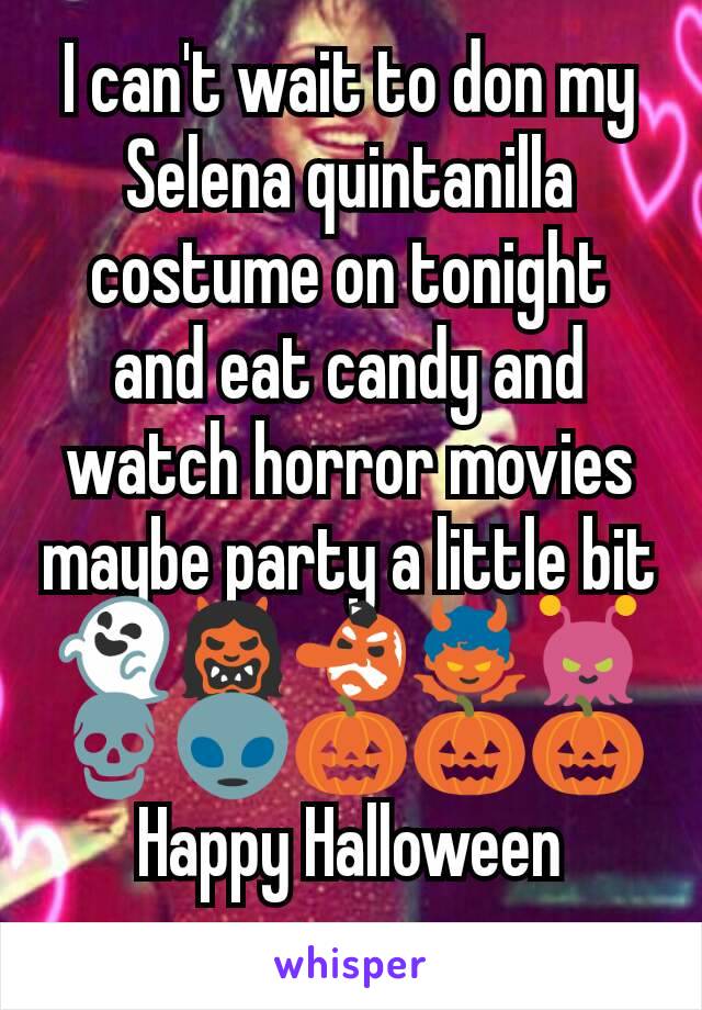 I can't wait to don my Selena quintanilla costume on tonight and eat candy and watch horror movies maybe party a little bit 👻👹👺👿👾💀👽🎃🎃🎃Happy Halloween everyone 
