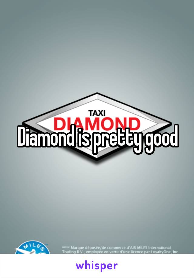 Diamond is pretty good