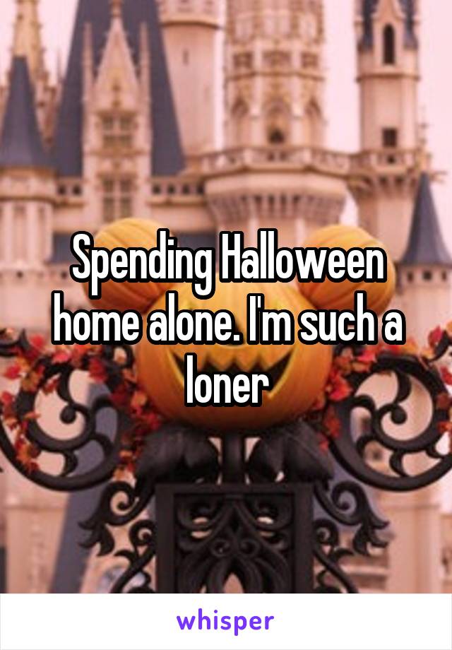 Spending Halloween home alone. I'm such a loner