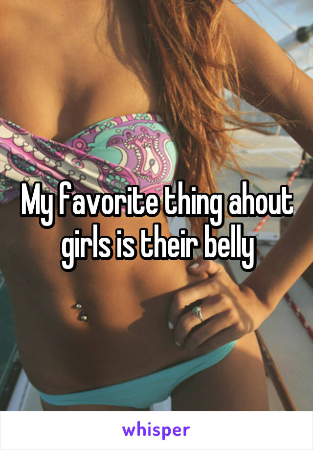 My favorite thing ahout girls is their belly